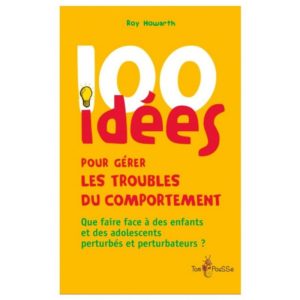 100 idées pour gérer les troubles du comportement